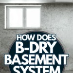 How Does B-Dry Basement System Work